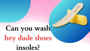 Can you wash hey dude insoles?